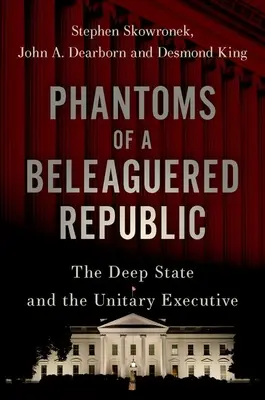 Prízraky obkľúčenej republiky: Hlboký štát a unitárna výkonná moc - Phantoms of a Beleaguered Republic: The Deep State and the Unitary Executive