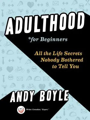 Dospelosť pre začiatočníkov: Všetky životné tajomstvá, ktoré sa vám nikto neobťažoval povedať - Adulthood for Beginners: All the Life Secrets Nobody Bothered to Tell You