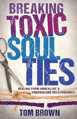 Prelomenie toxických väzieb duše: Uzdravenie z nezdravých a kontrolujúcich vzťahov - Breaking Toxic Soul Ties: Healing from Unhealthy and Controlling Relationships