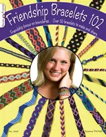 Náramky priateľstva 102: Priateľstvo nepozná hranice... Viac ako 50 náramkov na výrobu a zdieľanie - Friendship Bracelets 102: Friendship Knows No Boundaries... Over 50 Bracelets to Make and Share
