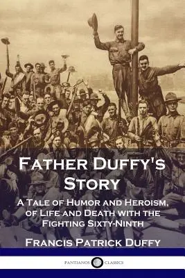 Príbeh otca Duffyho: Príbeh o humore a hrdinstve, o živote a smrti s bojujúcim šesťdesiatym deviatym - Father Duffy's Story: A Tale of Humor and Heroism, of Life and Death with the Fighting Sixty-Ninth