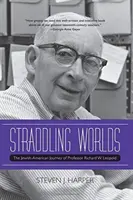 Roztrieštené svety: židovsko-americká cesta profesora Richarda W. Leopolda - Straddling Worlds: The Jewish-American Journey of Professor Richard W. Leopold