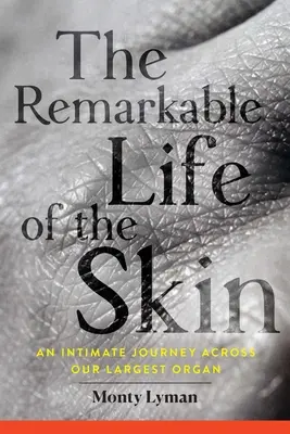 Pozoruhodný život kože: Intimná cesta naprieč naším najväčším orgánom - The Remarkable Life of the Skin: An Intimate Journey Across Our Largest Organ