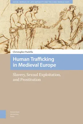 Obchodovanie s ľuďmi v stredovekej Európe: otroctvo, sexuálne vykorisťovanie a prostitúcia - Human Trafficking in Medieval Europe: Slavery, Sexual Exploitation, and Prostitution