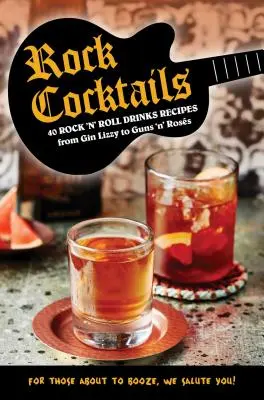 Rockové koktaily: Od Gin Lizzy po Guns 'n' Ross: 50 receptov na rock'n'rollové nápoje - Rock Cocktails: 50 Rock 'n' Roll Drinks Recipes--From Gin Lizzy to Guns 'n' Ross