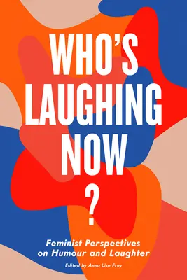 Kto sa teraz smeje?: Feministické perspektívy humoru a smiechu - Who's Laughing Now?: Feminist Perspectives on Humour and Laughter
