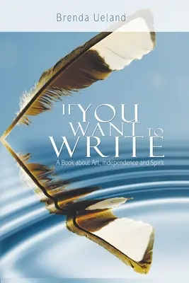 Ak chcete písať: Kniha o umení, nezávislosti a duchu - If You Want to Write: A Book about Art, Independence and Spirit