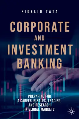 Podnikové a investičné bankovníctvo: Príprava na kariéru v oblasti predaja, obchodovania a výskumu na globálnych trhoch - Corporate and Investment Banking: Preparing for a Career in Sales, Trading, and Research in Global Markets