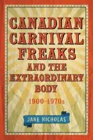 Kanadskí karnevaloví čudáci a výnimočné telo, 1900-1970 - Canadian Carnival Freaks and the Extraordinary Body, 1900-1970s