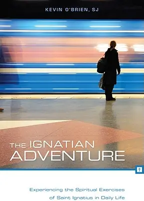 Ignácovo dobrodružstvo: Ignáca v každodennom živote - The Ignatian Adventure: Experiencing the Spiritual Exercises of Saint Ignatius in Daily Life