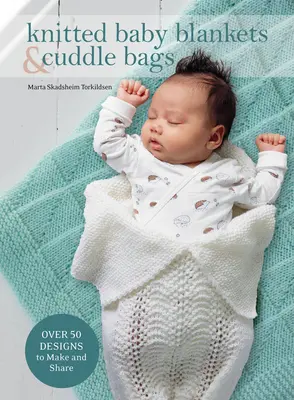 Pletené detské deky a tašky na maznanie: Viac ako 50 vzorov na výrobu a zdieľanie - Knitted Baby Blankets & Cuddle Bags: Over 50 Designs to Make and Share