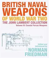 Britské námorné zbrane druhej svetovej vojny: Zbierka Johna Lamberta III. zväzok: Zbrane pobrežných síl - British Naval Weapons of World War Two: The John Lambert Collection Volume III: Coastal Forces Weapons