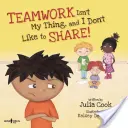 Tímová práca nie je moja parketa a nerád sa delím! Nápady na výučbu tímovej práce a zdieľania sa v triede - Teamwork Isn't My Thing, and I Don't Like to Share!: Classroom Ideas for Teaching the Skills of Working as a Team and Sharing
