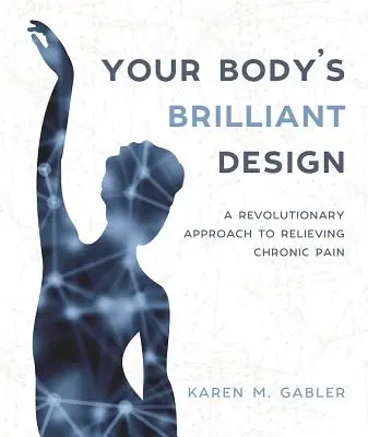 Geniálny dizajn vášho tela: Revolučný prístup k zmierneniu chronickej bolesti - Your Body's Brilliant Design: A Revolutionary Approach to Relieving Chronic Pain