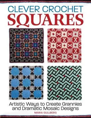 Šikovné háčkované štvorce: Umelecké spôsoby vytvárania babičiek a dramatických vzorov - Clever Crochet Squares: Artistic Ways to Create Grannies and Dramatic Designs