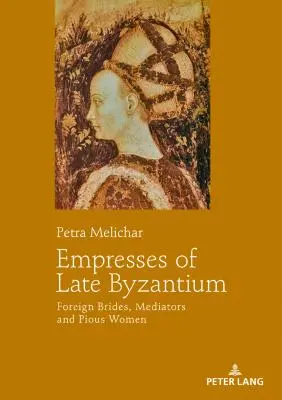 Cisárovné neskorej Byzancie: Nevesty z cudziny, sprostredkovateľky a zbožné ženy - Empresses of Late Byzantium: Foreign Brides, Mediators and Pious Women