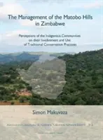 Správa pohoria Matobo v Zimbabwe: názory domorodých komunít na ich zapojenie a využívanie tradičných ochranárskych postupov - The Management of the Matobo Hills in Zimbabwe: Perceptions of the Indigenous Communities on Their Involvement and Use of Traditional Conservation Pra