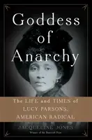 Bohyňa anarchie: Život a doba Lucy Parsonsovej, americkej radikálky - Goddess of Anarchy: The Life and Times of Lucy Parsons, American Radical