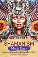 Shamanism Made Easy - Prebuďte a rozvíjajte šamanskú silu v sebe - Shamanism Made Easy - Awaken and Develop the Shamanic Force Within