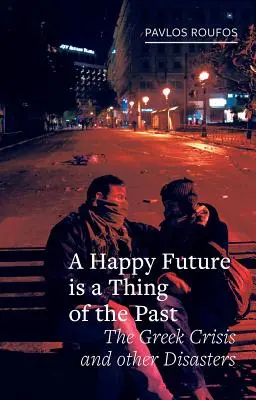 Šťastná budúcnosť je vecou minulosti: Grécka kríza a iné katastrofy - A Happy Future Is a Thing of the Past: The Greek Crisis and Other Disasters