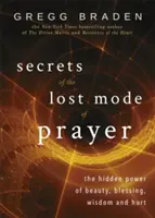 Tajomstvá strateného spôsobu modlitby - Skrytá sila krásy, požehnania, múdrosti a zranenia - Secrets of the Lost Mode of Prayer - The Hidden Power of Beauty, Blessing, Wisdom, and Hurt