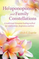 Ho'oponopono a rodinné konštelácie: Tradičná havajská liečebná metóda pre vzťahy, odpustenie a lásku - Ho'oponopono and Family Constellations: A Traditional Hawaiian Healing Method for Relationships, Forgiveness and Love