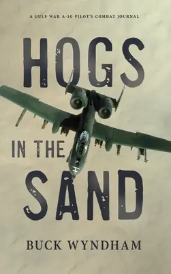 Prasatá v piesku: Bojový denník pilota A-10 z vojny v Perzskom zálive - Hogs in the Sand: A Gulf War A-10 Pilot's Combat Journal