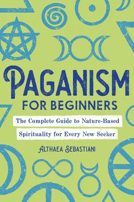 Pohanstvo pre začiatočníkov: Kompletný sprievodca prírodnou spiritualitou pre každého nového hľadača - Paganism for Beginners: The Complete Guide to Nature-Based Spirituality for Every New Seeker
