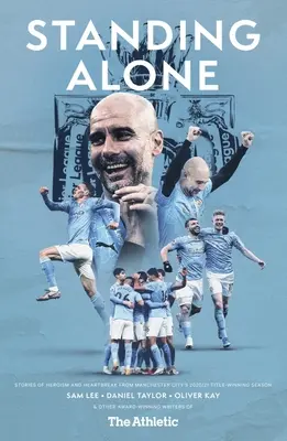 Stojíme sami: Príbehy o hrdinstve a zlomených srdciach zo sezóny 2020/21, v ktorej Manchester City získal titul - Standing Alone: Stories of Heroism and Heartbreak from Manchester City's 2020/21 Title-Winning Season