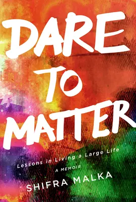 Odvážte sa byť dôležití: Dajte si záležať na tom, ako žiť veľký život: Memoáre - Dare to Matter: Lessons in Living a Large Life: A Memoir