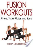Fusion Workouts: Príručka: Fitness, joga, pilates a barre - Fusion Workouts: Fitness, Yoga, Pilates, and Barre