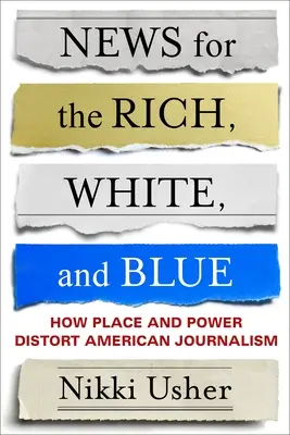 Správy pre bohatých, bielych a modrých: Ako miesto a moc deformujú americkú žurnalistiku - News for the Rich, White, and Blue: How Place and Power Distort American Journalism