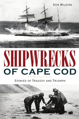 Vraky lodí na Cape Cod: Príbehy o tragédii a triumfe - Shipwrecks of Cape Cod: Stories of Tragedy and Triumph