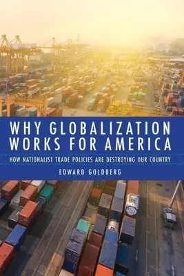Prečo globalizácia prospieva Amerike: Ako nacionalistická obchodná politika ničí našu krajinu - Why Globalization Works for America: How Nationalist Trade Policies Are Destroying Our Country