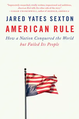 Americká vláda: Ako národ dobyl svet, ale zlyhal vo svojom národe - American Rule: How a Nation Conquered the World But Failed Its People