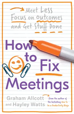 Ako napraviť stretnutia: Ako sa menej stretávať, sústrediť sa na výsledky a mať veci hotové? - How to Fix Meetings: Meet Less, Focus on Outcomes and Get Stuff Done