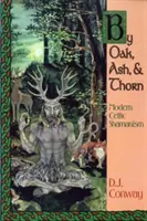 Dub, jaseň a tŕnie: Vydanie knihy: Moderný keltský šamanizmus - By Oak, Ash, & Thorn: Modern Celtic Shamanism