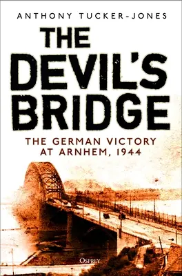 Diablov most: Víťazstvo Nemecka pri Arnheme, 1944 - The Devil's Bridge: The German Victory at Arnhem, 1944
