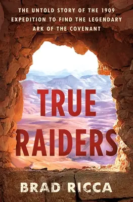Praví nájazdníci: Nevypovedaný príbeh výpravy za legendárnou archou zmluvy z roku 1909 - True Raiders: The Untold Story of the 1909 Expedition to Find the Legendary Ark of the Covenant