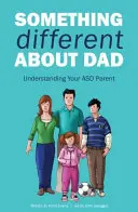 Niečo iné na otcovi: Ako žiť so svojím úžasným rodičom s Aspergerom - Something Different about Dad: How to Live with Your Amazing Asperger Parent