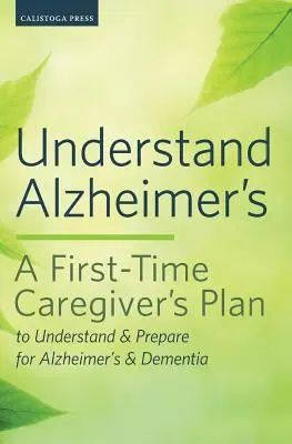 Porozumieť Alzheimerovej chorobe: Plán pre opatrovateľa, ktorý sa prvýkrát stará o dieťa, ako pochopiť Alzheimerovu chorobu a demenciu a pripraviť sa na ňu - Understand Alzheimer's: A First-Time Caregiver's Plan to Understand & Prepare for Alzheimer's & Dementia