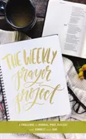 The Weekly Prayer Project (Týždenný modlitebný projekt): Výzva na písanie denníka, modlitbu, premýšľanie a spojenie s Bohom - The Weekly Prayer Project: A Challenge to Journal, Pray, Reflect, and Connect with God