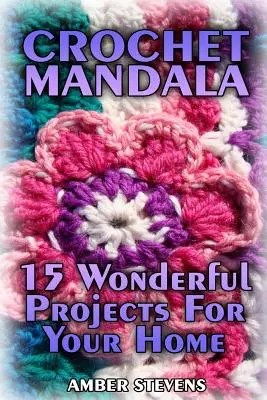 Háčkovaná mandala: 15 nádherných projektov pre váš domov: (Háčkované vzory, háčkované stehy) - Crochet Mandala: 15 Wonderful Projects For Your Home: (Crochet Patterns, Crochet Stitches)