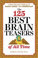 125 najlepších hlavolamov všetkých čias: Matematické, logické a slovné úlohy, ktoré vyrážajú dych - The 125 Best Brain Teasers of All Time: A Mind-Blowing Challenge of Math, Logic, and Wordplay