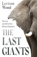 Poslední obri - Vzostup a pád slona afrického - Last Giants - The Rise and Fall of the African Elephant