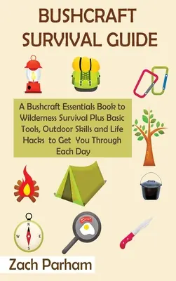 Sprievodca prežitím v Bushcrafte: Kniha základov bushcraftu na prežitie v divočine plus základné nástroje, outdoorové zručnosti a životné hacky, ktoré vám pomôžu prežiť - Bushcraft Survival Guide: A Bushcraft Essentials Book to Wilderness Survival Plus Basic Tools, Outdoor Skills and Life Hacks to Get You Through