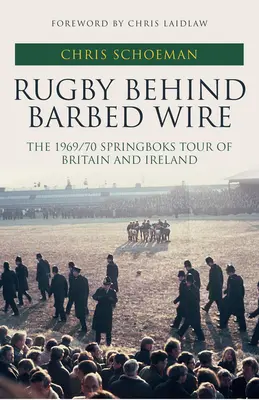 Ragby za ostnatým drôtom - Springboks Tour 1969/70 po Británii a Írsku - Rugby Behind Barbed Wire - The 1969/70 Springboks Tour of Britain and Ireland