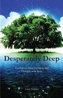 Zúfalo hlboko: Rozvíjanie hlbokej oddanosti a dialógu s Ježišom - Desperately Deep: Developing Deep Devotion and Dialogue with Jesus