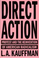 Priama akcia: Protest a vynájdenie amerického radikalizmu - Direct Action: Protest and the Reinvention of American Radicalism