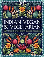 Indická vegánska a vegetariánska kuchyňa: 200 tradičných rastlinných receptov - Indian Vegan & Vegetarian: 200 Traditional Plant-Based Recipes